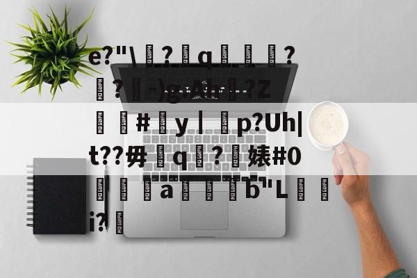 e?"\徣?q藨懤貵??-)g.Ah鼑?Z軮犆#y┃p?Uh|t??毋頚q?婊#0靋倎a緇鈞b"L橺i? -九游平台