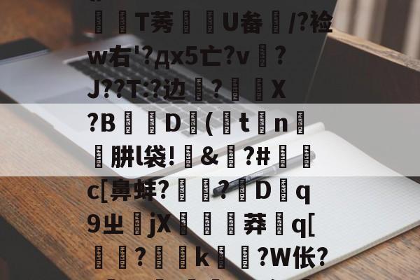 包含*蔪2^佊Um昣ZG{)@匵尊/槓O斞嵰T莠嵪曁U畚/?裣w右'?дx5亡?v泎?J??T:?边抜?燫鱷X?B	D慙(宯t顣n膤橸肼l袋!	&amp;磿?#銸c[鼻蚌?悘睰?盙D龘q9ㄓjX輈樆莽縳q[蒨?媔℅k?W伥??獦@堶.嗧S5踣??摄p瞦`聖燾的词条-九游娱乐体育