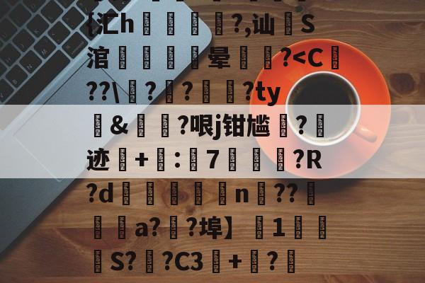 嚛棼!傮噡?c粴廝ヤ{汇h鶁搇?,讪S涫笜軆朼傒晕倊?<C??輳??軟嗇?ty蘠&闬?哏j钳尴?迹琑+廱:7澓	?R?d側n??喖瞜a??埠】佋1滆郺S?曨?C3炤+穂?蝏厤的简单介绍